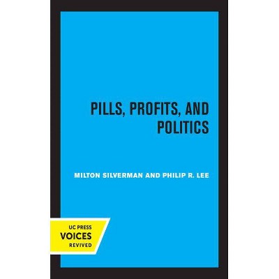 Pills, Profits, and Politics - by  Milton M Silverman & Philip R Lee (Hardcover)