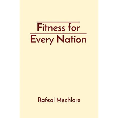 Fitness for Every Nation - by  Rafeal Mechlore (Paperback)