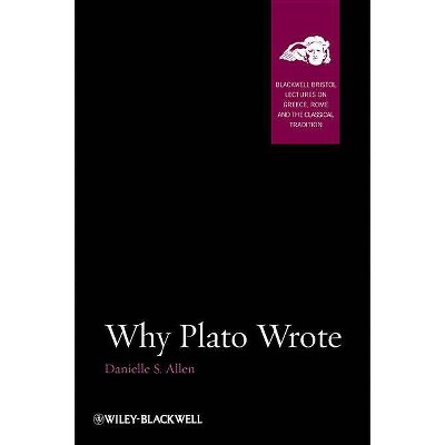 Why Plato Wrote - (Blackwell-Bristol Lectures on Greece, Rome and the Classical) by  Danielle S Allen (Paperback)