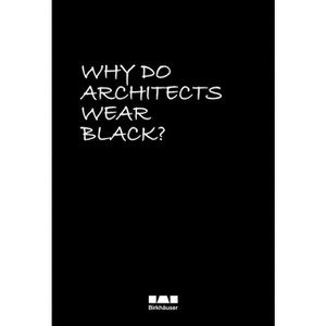 Why Do Architects Wear Black? - by  Cordula Rau (Hardcover) - 1 of 1