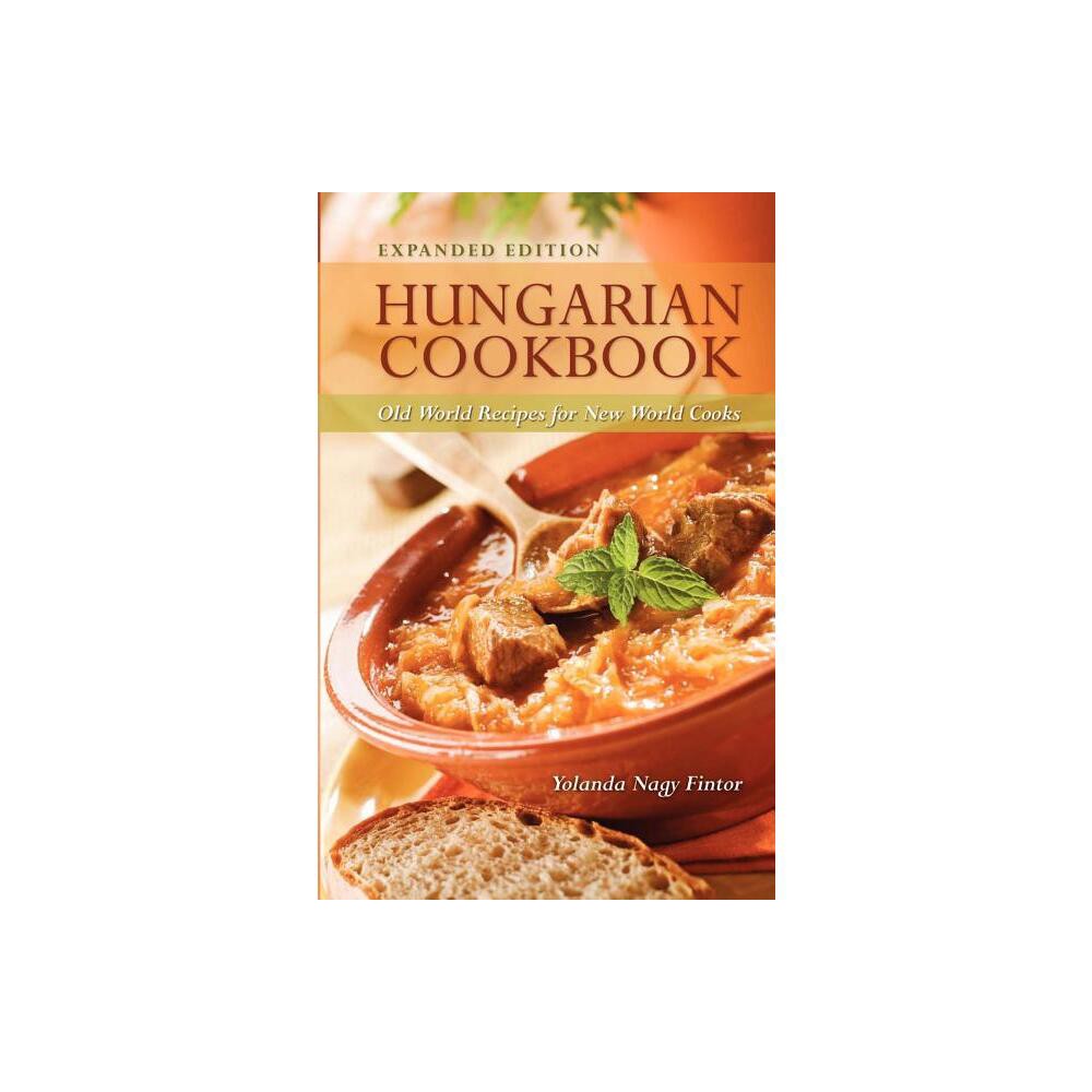 Hungarian Cookbook: Old World Recipes for New World Cooks - by Yolanda Nagy Fintor (Paperback)