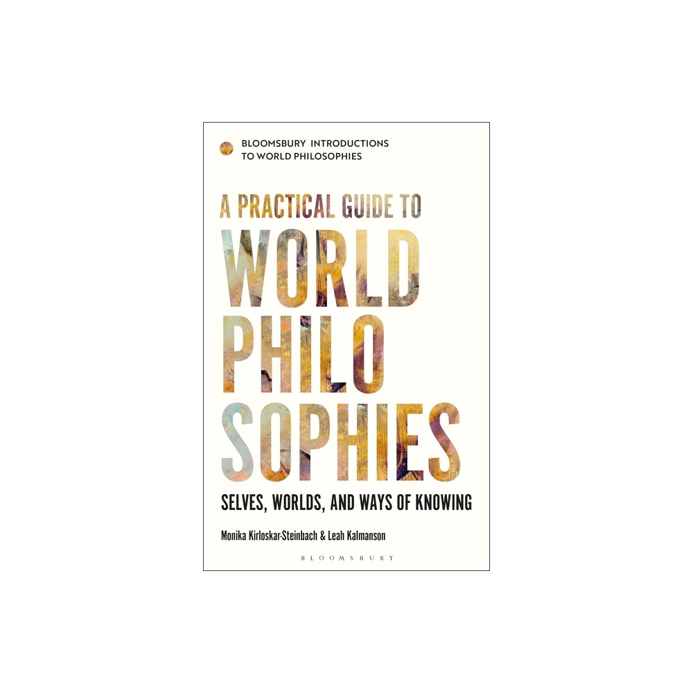 A Practical Guide to World Philosophies - (Bloomsbury Introductions to World Philosophies) by Monika Kirloskar-Steinbach & Leah Kalmanson