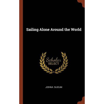 Sailing Alone Around the World - by  Joshua Slocum (Hardcover)