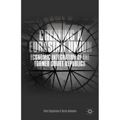 Creating a Eurasian Union - by  Y Vymyatnina & D Antonova (Hardcover)
