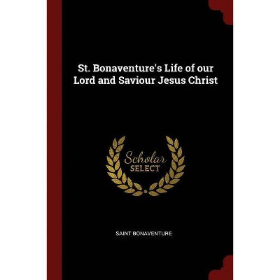 St. Bonaventure's Life of Our Lord and Saviour Jesus Christ - by  Saint Bonaventure (Paperback)