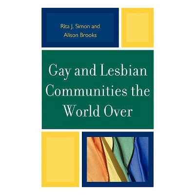 Gay and Lesbian Communities the World Over - by Rita J Simon & Alison M Brooks