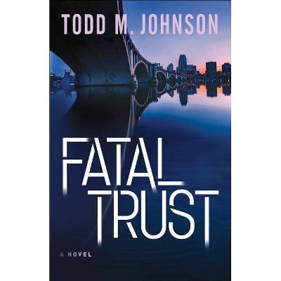 Fatal Trust - by  Todd M Johnson (Paperback)