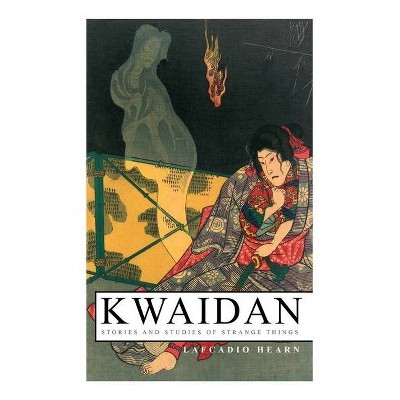 Kwaidan - Stories and Studies of Strange Things - by  Lafcadio Hearn (Paperback)
