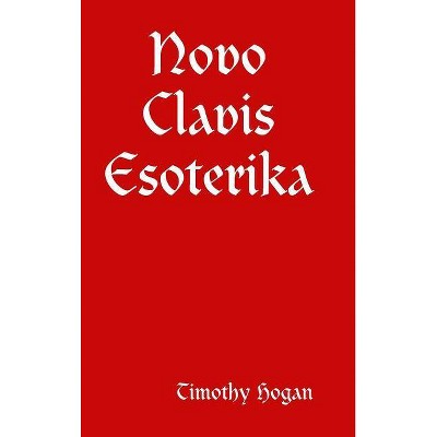 Novo Clavis Esoterika - by  Timothy Hogan (Hardcover)