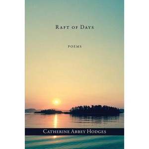 Raft of Days - by  Catherine Abbey Hodges (Paperback) - 1 of 1