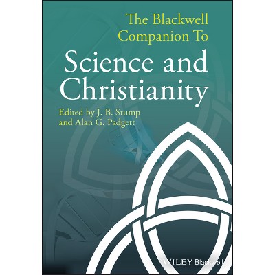 The Blackwell Companion to Science and Christianity - by  J B Stump & Alan G Padgett (Hardcover)