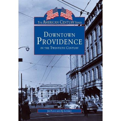 Downtown Providence in the Twentieth Century - (American Century) by  Joe Fuoco & A J Lothrop (Paperback)