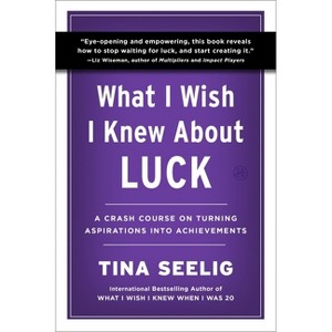 What I Wish I Knew about Luck - by  Tina Seelig (Paperback) - 1 of 1