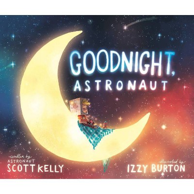 Goodnight, Astronaut - by  Scott Kelly (Hardcover)