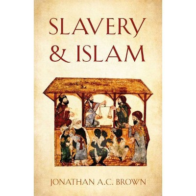 Slavery and Islam - by  Jonathan A C Brown (Hardcover)