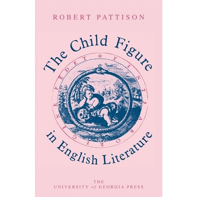 The Child Figure in English Literature - by  Robert Pattison (Paperback)