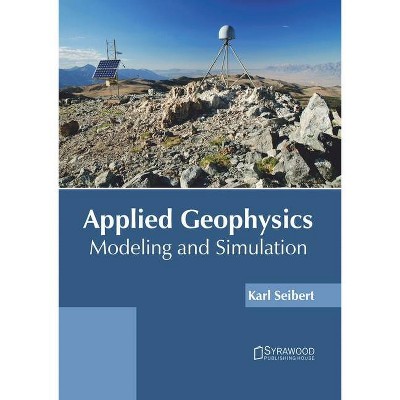 Applied Geophysics: Modeling and Simulation - by  Karl Seibert (Hardcover)