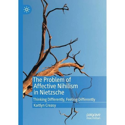 The Problem of Affective Nihilism in Nietzsche - by  Kaitlyn Creasy (Paperback)