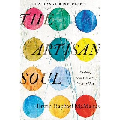 The Artisan Soul - By Erwin Raphael Mcmanus (paperback) : Target