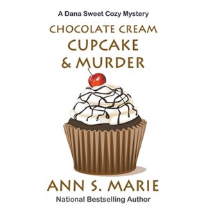Chocolate Cream Cupcake & Murder - (A Dana Sweet Cozy Mystery) by  Ann S Marie (Paperback) - 1 of 1