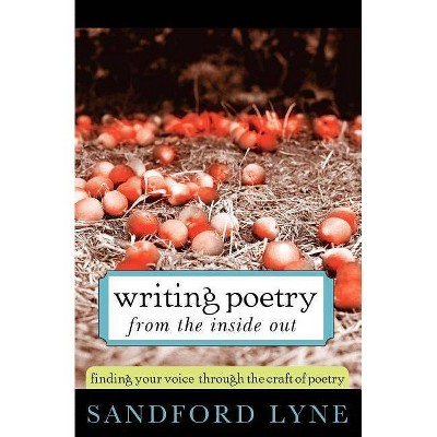 Writing Poetry from the Inside Out - by  Sandford Lyne (Paperback)