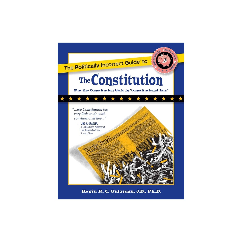 The Politically Incorrect Guide to the Constitution - by Kevin Gutzman (Paperback)