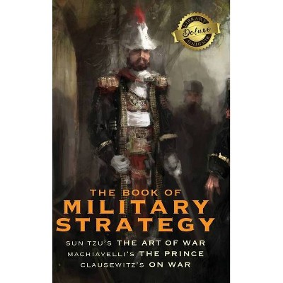 The Book of Military Strategy - by  Sun Tzu & Niccolò Machiavelli & Carl Von Clausewitz (Hardcover)