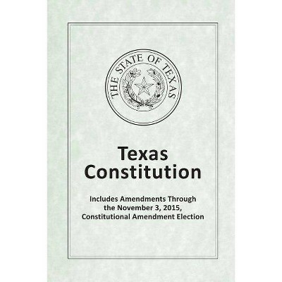 Texas Constitution - Includes Amendments Through the November 3, 2015, Constitutional Amendment Election - by  Texas Legislative Council (Paperback)