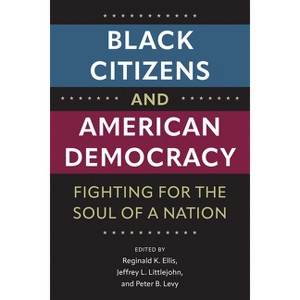 Black Citizens and American Democracy - (Fighting for the Soul of a Nation) by Reginald K Ellis & Jeffrey L Littlejohn & Peter B Levy - 1 of 1