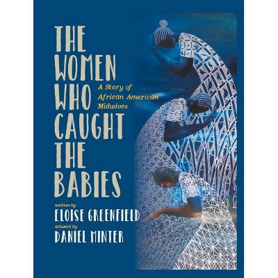 The Women Who Caught the Babies - by  Eloise Greenfield (Hardcover)