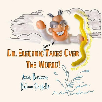 Dr. Electric Takes Over the World! - by  Annie Banannie (Paperback)