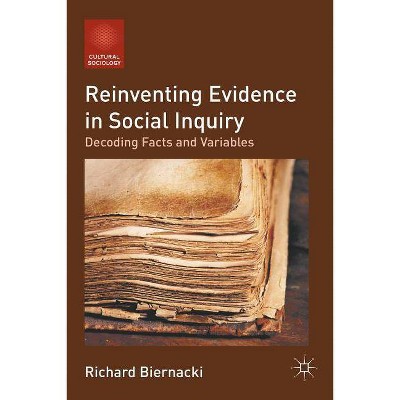 Reinventing Evidence in Social Inquiry - (Cultural Sociology) by  R Biernacki (Paperback)