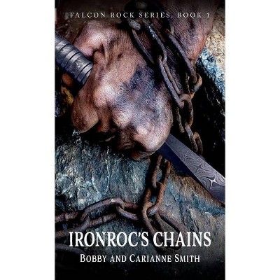 Ironroc's Chains - (Falcon Rock) by  Bobby And Carianne Smith (Hardcover)