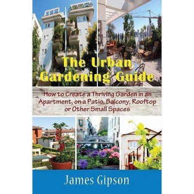 The Urban Gardening Guide - by  James Gipson (Paperback)