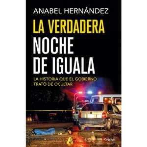La Verdadera Noche de Iguala / The Real Night of Iguala - by  Anabel Hernández (Paperback) - 1 of 1