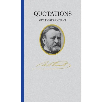 Ulysses S. Grant (Quote Book) - (Quotations of Great Americans) by  Ulysses Grant (Hardcover)
