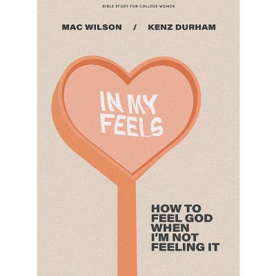 In My Feels - Bible Study for College Women - by  Mac Bridges & Kenz Durham (Paperback)