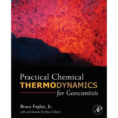 Practical Chemical Thermodynamics for Geoscientists - by  Bruce Fegley Jr (Paperback)