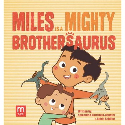 Miles Is a Mighty Brothersaurus - by  Samantha Kurtzman-Counter & Abbie Schiller (Hardcover)