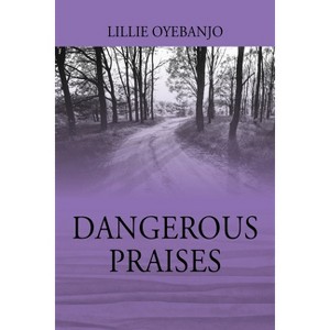 Dangerous Praises - by  Lillie Oyebanjo (Paperback) - 1 of 1