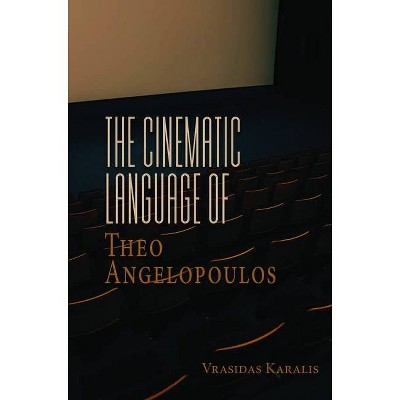 The Cinematic Language of Theo Angelopoulos - by  Vrasidas Karalis (Hardcover)