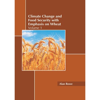 Climate Change and Food Security with Emphasis on Wheat: Volume 1 - by  Alan Rowe (Hardcover)