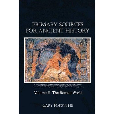 Primary Sources for Ancient History - by  Gary Forsythe (Paperback)