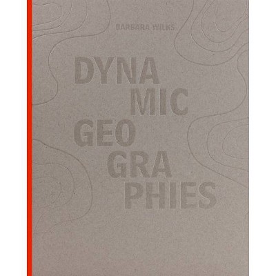 Dynamic Geographies - by  Barbara Wilks (Hardcover)