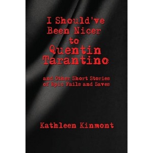 I Should've Been Nicer to Quentin Tarantino - and Other Short Stories of Epic Fails and Saves - by  Kinmont (Paperback) - 1 of 1