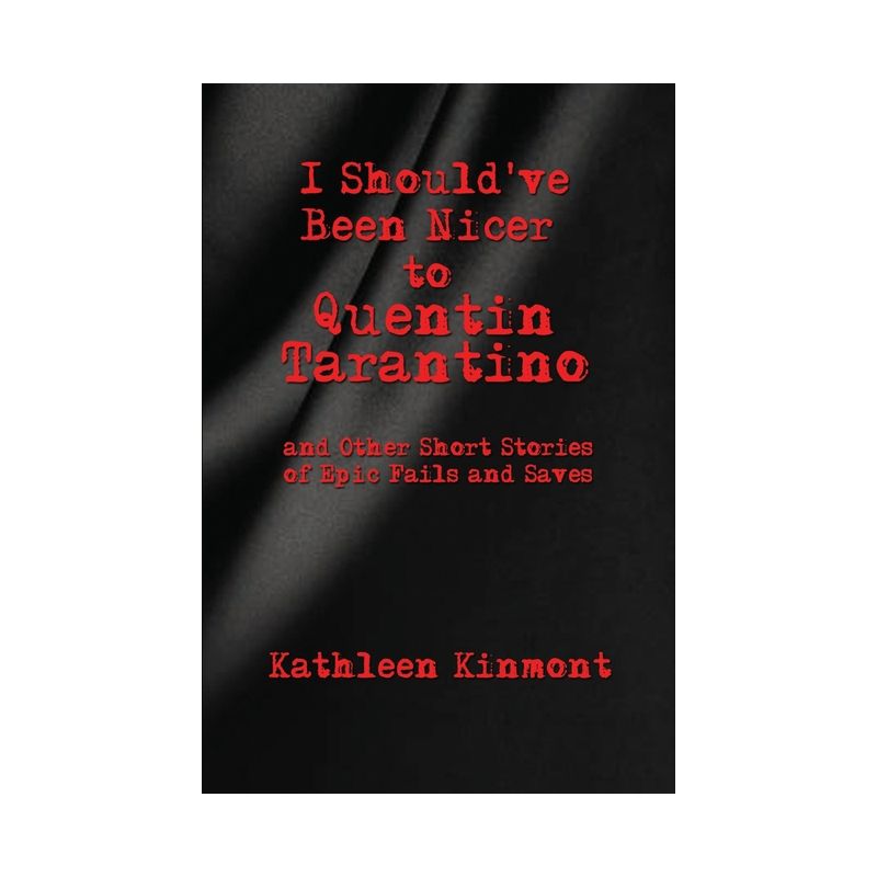 I Should've Been Nicer to Quentin Tarantino - and Other Short Stories of Epic Fails and Saves - by  Kinmont (Paperback), 1 of 2