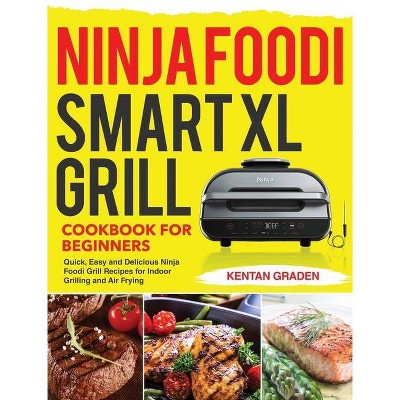 Ninja Foodi Smart XL Grill Cookbook for Beginners - by  Kentan Graden (Hardcover)