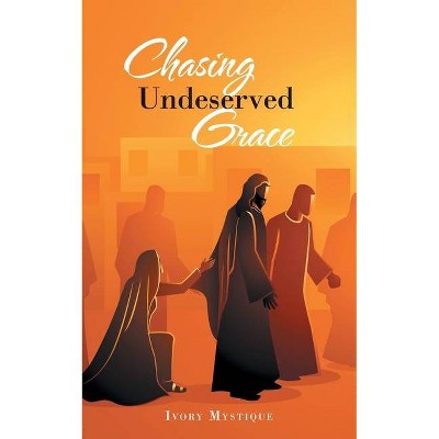 Chasing Undeserved Grace - by  Ivory Mystique (Paperback)