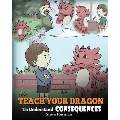 Teach Your Dragon To Understand Consequences - (My Dragon Books) by  Steve Herman (Paperback)