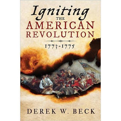 Igniting the American Revolution - by  Derek W Beck (Paperback)